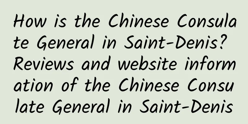 How is the Chinese Consulate General in Saint-Denis? Reviews and website information of the Chinese Consulate General in Saint-Denis