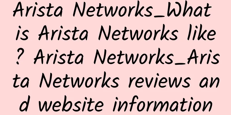 Arista Networks_What is Arista Networks like? Arista Networks_Arista Networks reviews and website information