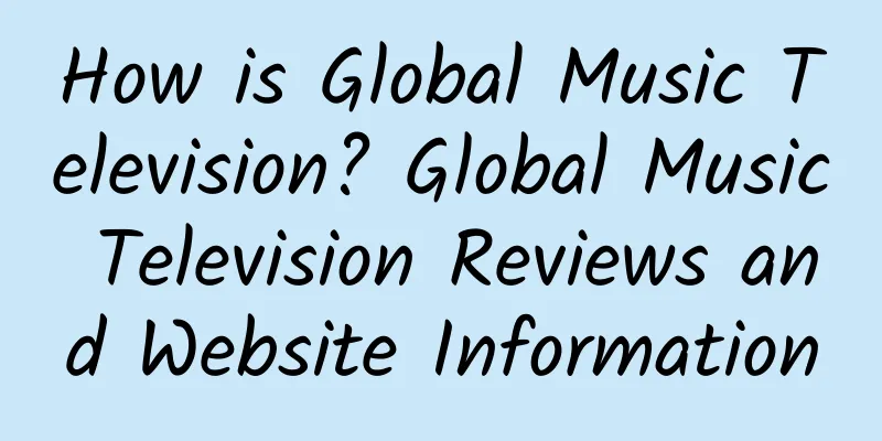 How is Global Music Television? Global Music Television Reviews and Website Information