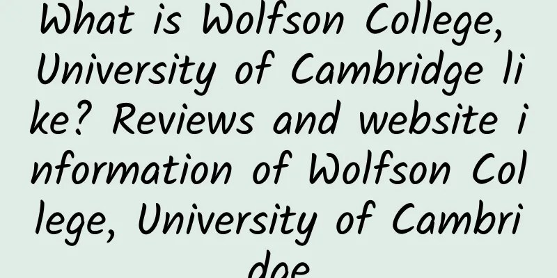 What is Wolfson College, University of Cambridge like? Reviews and website information of Wolfson College, University of Cambridge