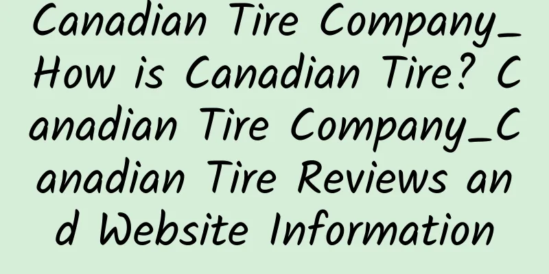 Canadian Tire Company_How is Canadian Tire? Canadian Tire Company_Canadian Tire Reviews and Website Information