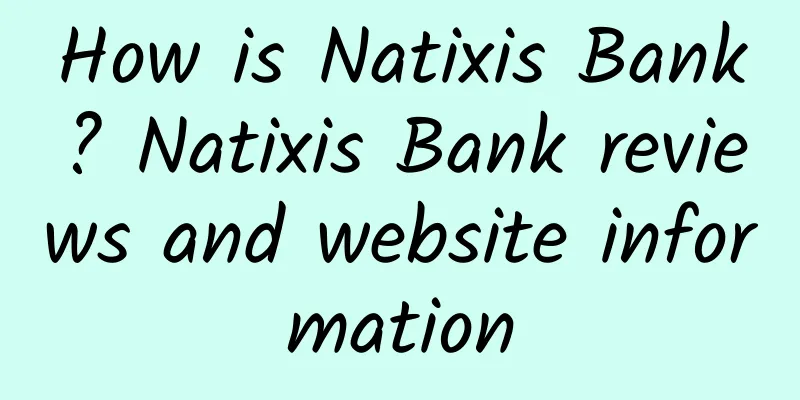 How is Natixis Bank? Natixis Bank reviews and website information