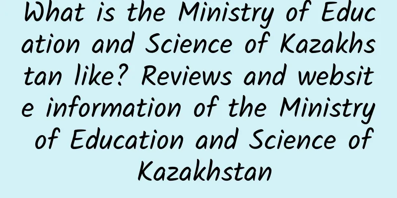 What is the Ministry of Education and Science of Kazakhstan like? Reviews and website information of the Ministry of Education and Science of Kazakhstan
