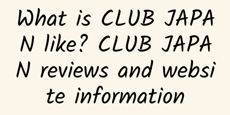 What is CLUB JAPAN like? CLUB JAPAN reviews and website information