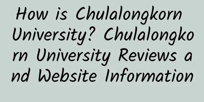 How is Chulalongkorn University? Chulalongkorn University Reviews and Website Information