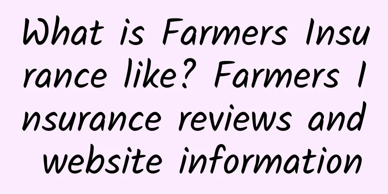 What is Farmers Insurance like? Farmers Insurance reviews and website information