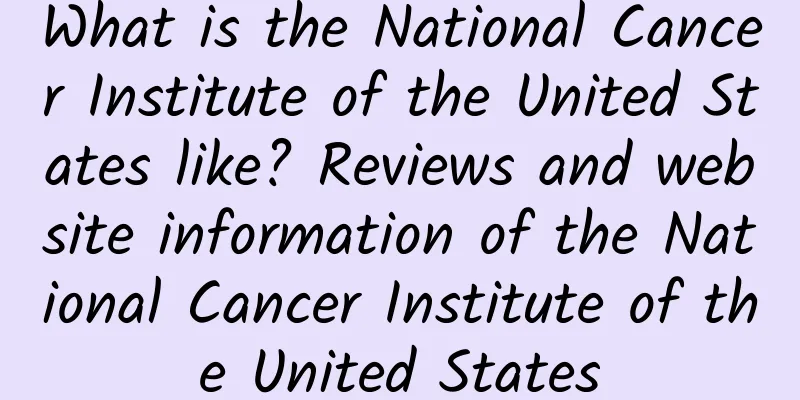 What is the National Cancer Institute of the United States like? Reviews and website information of the National Cancer Institute of the United States