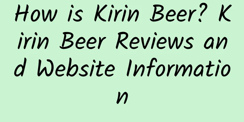 How is Kirin Beer? Kirin Beer Reviews and Website Information