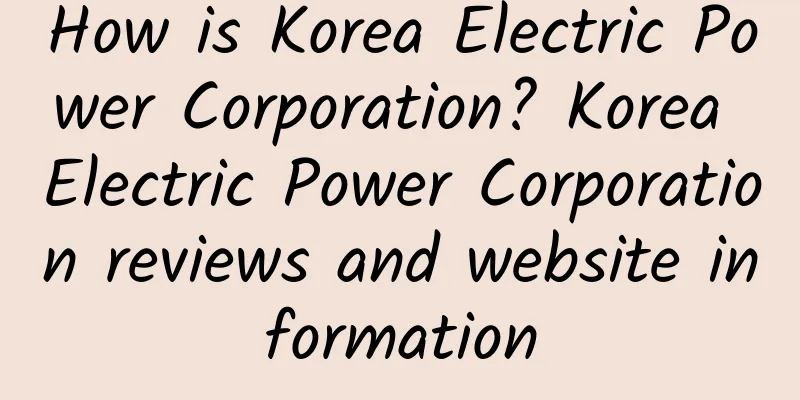 How is Korea Electric Power Corporation? Korea Electric Power Corporation reviews and website information