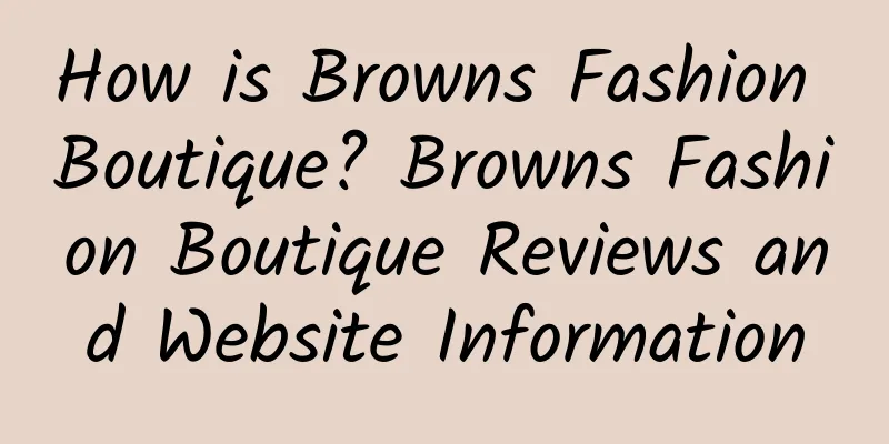 How is Browns Fashion Boutique? Browns Fashion Boutique Reviews and Website Information