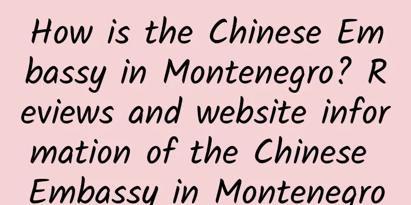 How is the Chinese Embassy in Montenegro? Reviews and website information of the Chinese Embassy in Montenegro