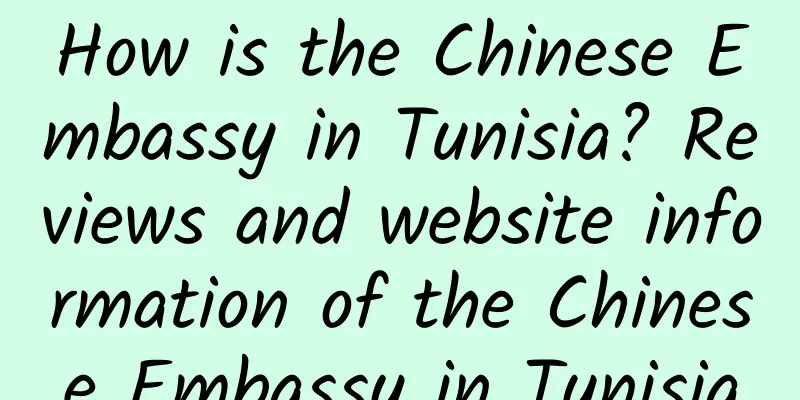 How is the Chinese Embassy in Tunisia? Reviews and website information of the Chinese Embassy in Tunisia
