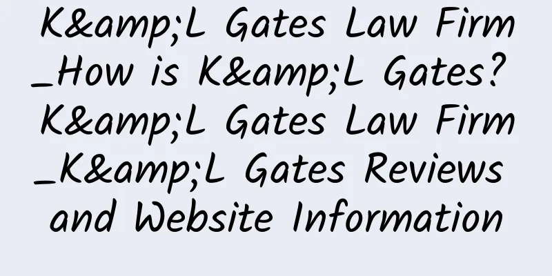 K&L Gates Law Firm_How is K&L Gates? K&L Gates Law Firm_K&L Gates Reviews and Website Information