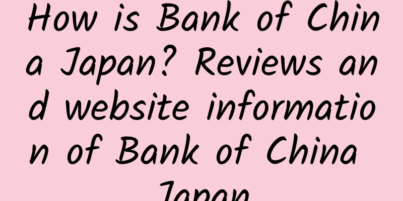 How is Bank of China Japan? Reviews and website information of Bank of China Japan