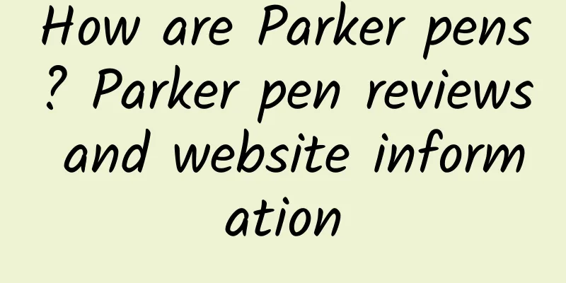 How are Parker pens? Parker pen reviews and website information