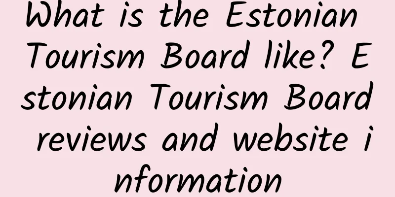 What is the Estonian Tourism Board like? Estonian Tourism Board reviews and website information