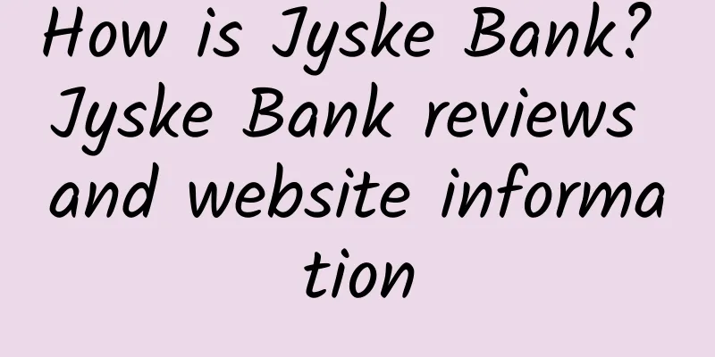 How is Jyske Bank? Jyske Bank reviews and website information