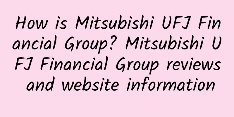 How is Mitsubishi UFJ Financial Group? Mitsubishi UFJ Financial Group reviews and website information