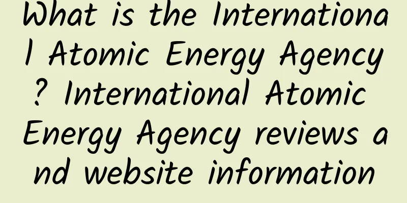 What is the International Atomic Energy Agency? International Atomic Energy Agency reviews and website information