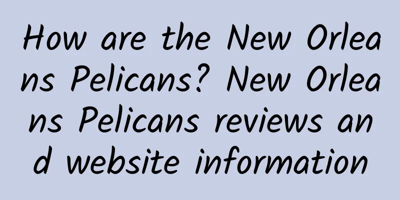 How are the New Orleans Pelicans? New Orleans Pelicans reviews and website information