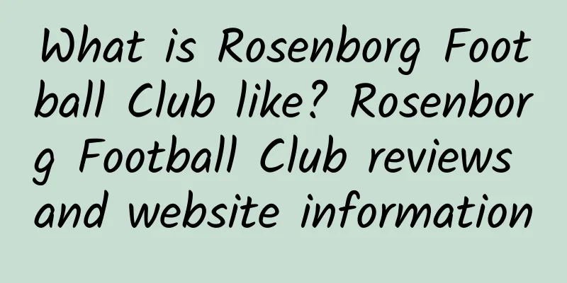 What is Rosenborg Football Club like? Rosenborg Football Club reviews and website information