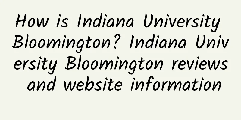 How is Indiana University Bloomington? Indiana University Bloomington reviews and website information