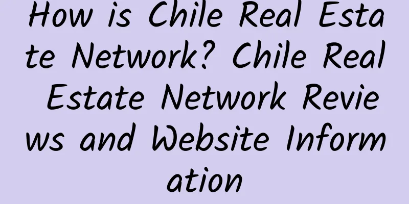 How is Chile Real Estate Network? Chile Real Estate Network Reviews and Website Information