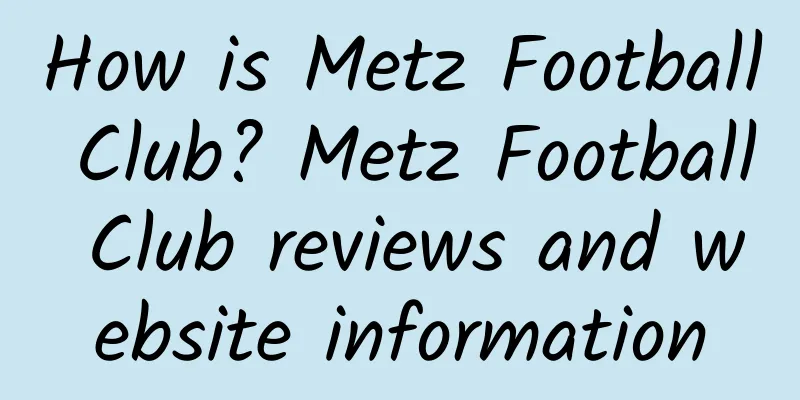How is Metz Football Club? Metz Football Club reviews and website information
