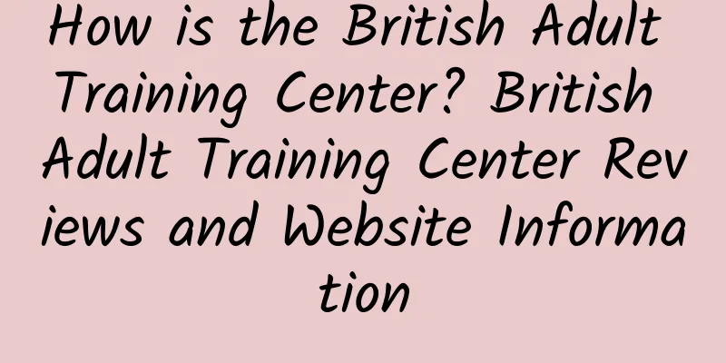 How is the British Adult Training Center? British Adult Training Center Reviews and Website Information