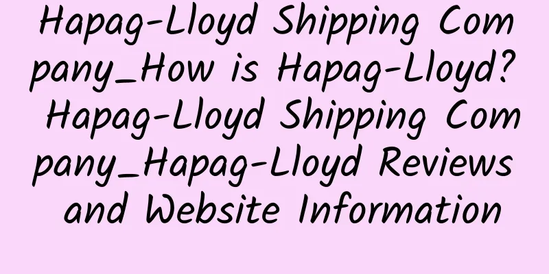 Hapag-Lloyd Shipping Company_How is Hapag-Lloyd? Hapag-Lloyd Shipping Company_Hapag-Lloyd Reviews and Website Information