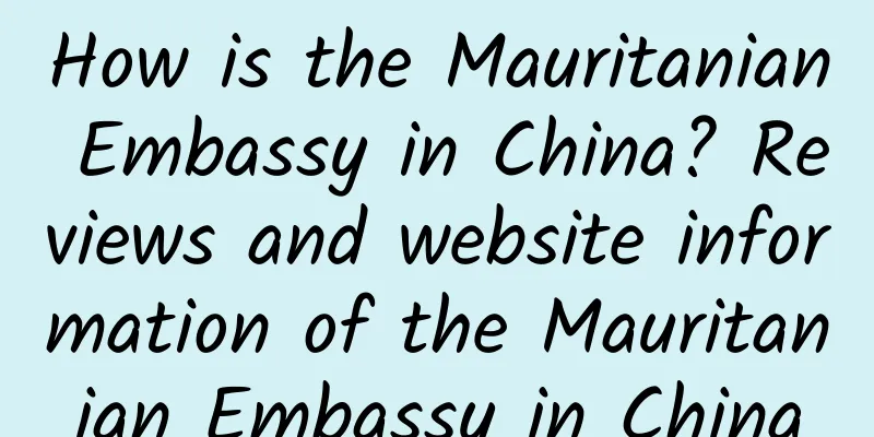 How is the Mauritanian Embassy in China? Reviews and website information of the Mauritanian Embassy in China