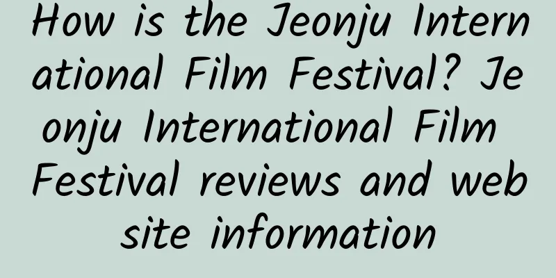 How is the Jeonju International Film Festival? Jeonju International Film Festival reviews and website information