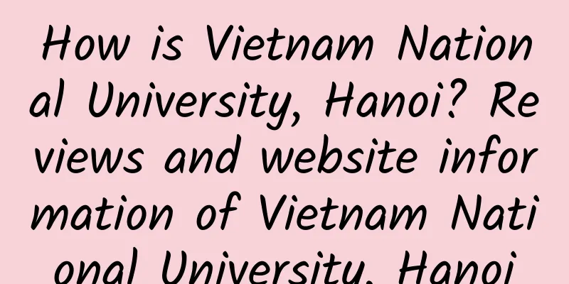 How is Vietnam National University, Hanoi? Reviews and website information of Vietnam National University, Hanoi