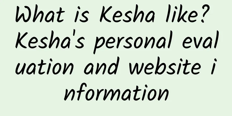 What is Kesha like? Kesha's personal evaluation and website information