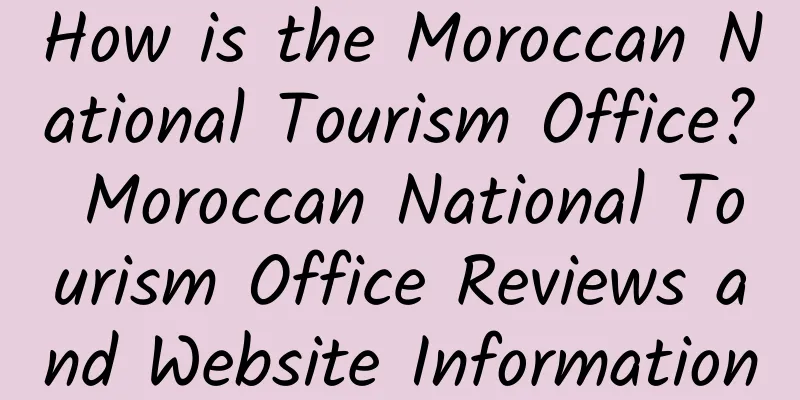 How is the Moroccan National Tourism Office? Moroccan National Tourism Office Reviews and Website Information