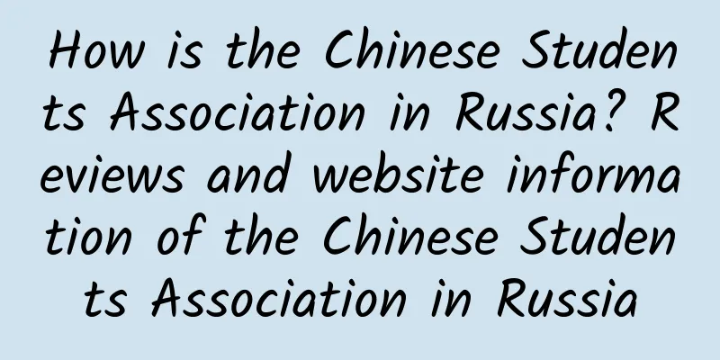 How is the Chinese Students Association in Russia? Reviews and website information of the Chinese Students Association in Russia