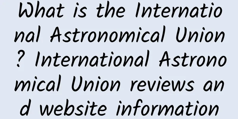 What is the International Astronomical Union? International Astronomical Union reviews and website information