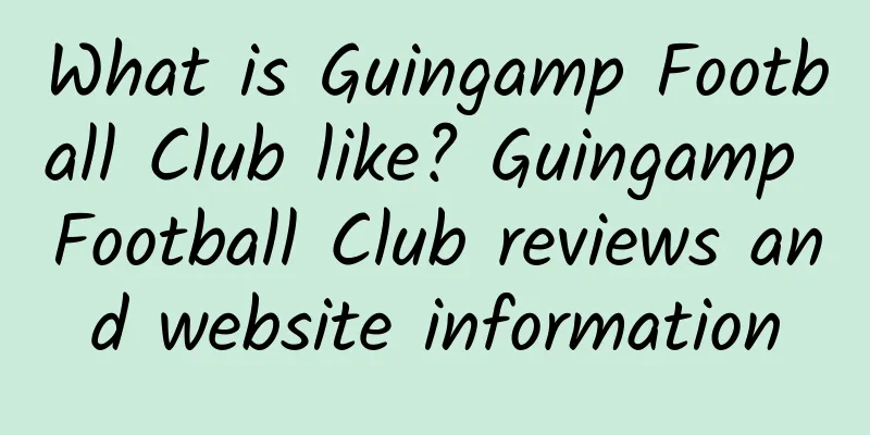 What is Guingamp Football Club like? Guingamp Football Club reviews and website information