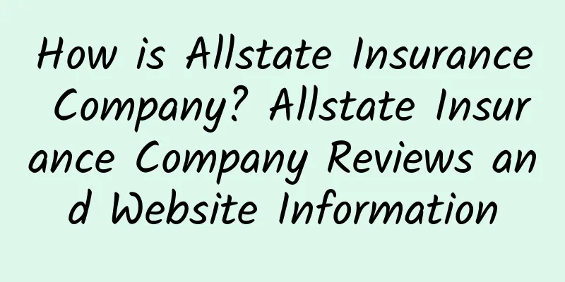 How is Allstate Insurance Company? Allstate Insurance Company Reviews and Website Information