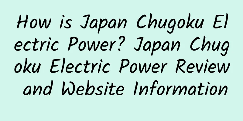 How is Japan Chugoku Electric Power? Japan Chugoku Electric Power Review and Website Information