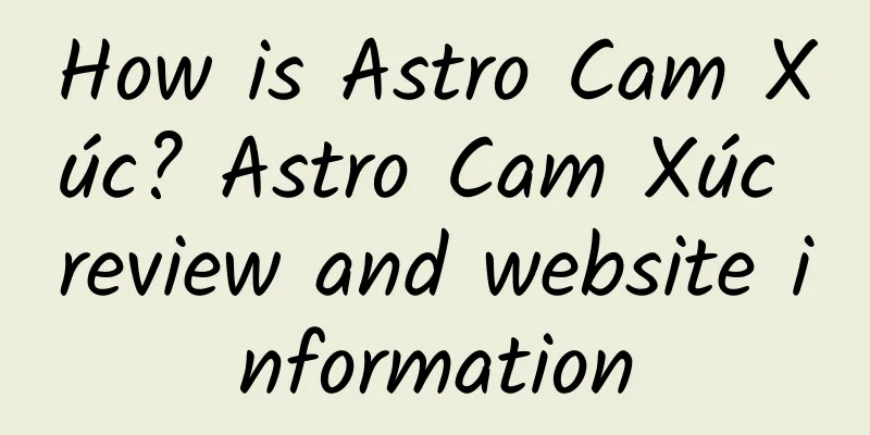 How is Astro Cam Xúc? Astro Cam Xúc review and website information
