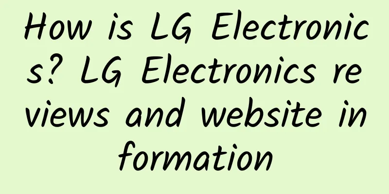 How is LG Electronics? LG Electronics reviews and website information