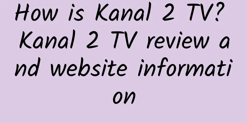 How is Kanal 2 TV? Kanal 2 TV review and website information