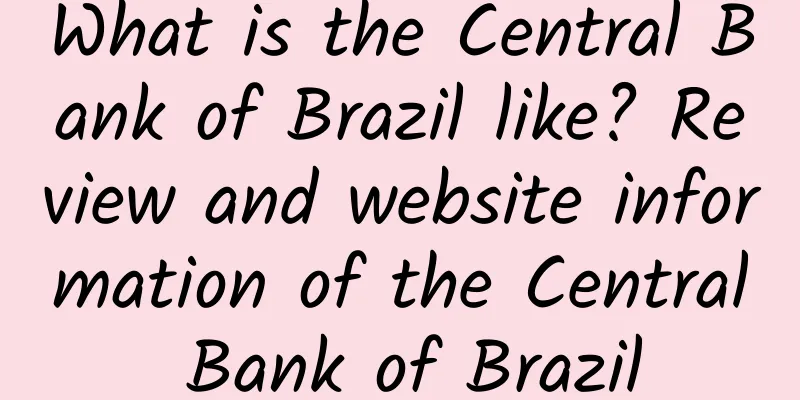 What is the Central Bank of Brazil like? Review and website information of the Central Bank of Brazil
