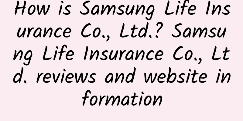 How is Samsung Life Insurance Co., Ltd.? Samsung Life Insurance Co., Ltd. reviews and website information