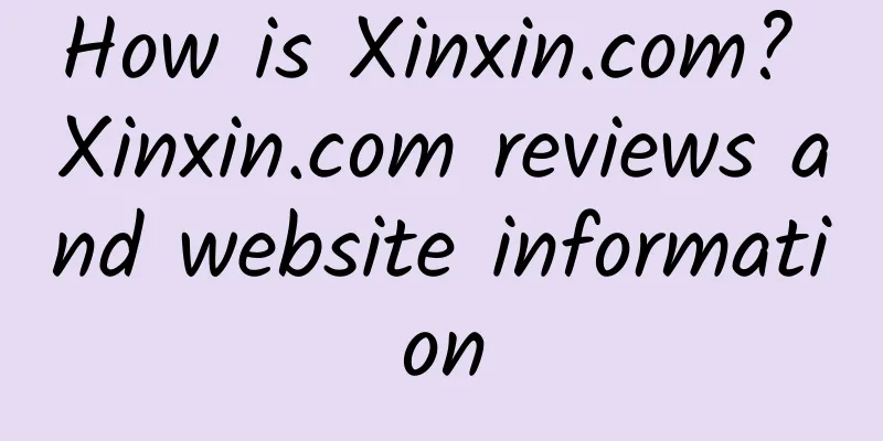 How is Xinxin.com? Xinxin.com reviews and website information