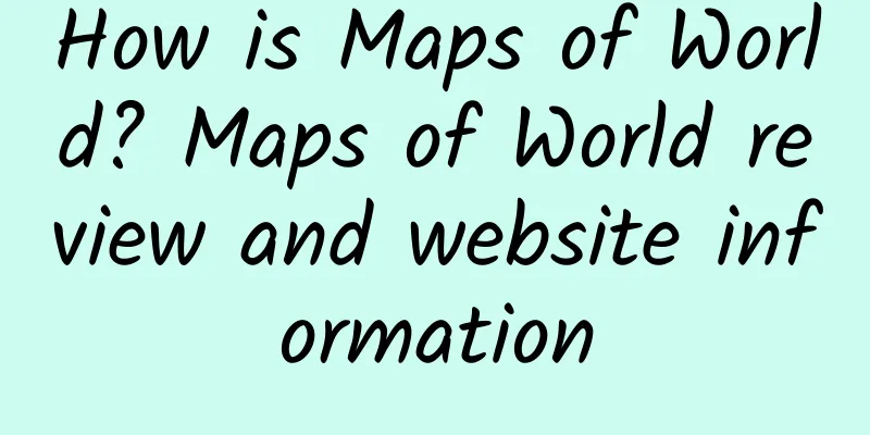 How is Maps of World? Maps of World review and website information