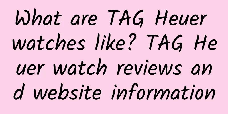 What are TAG Heuer watches like? TAG Heuer watch reviews and website information