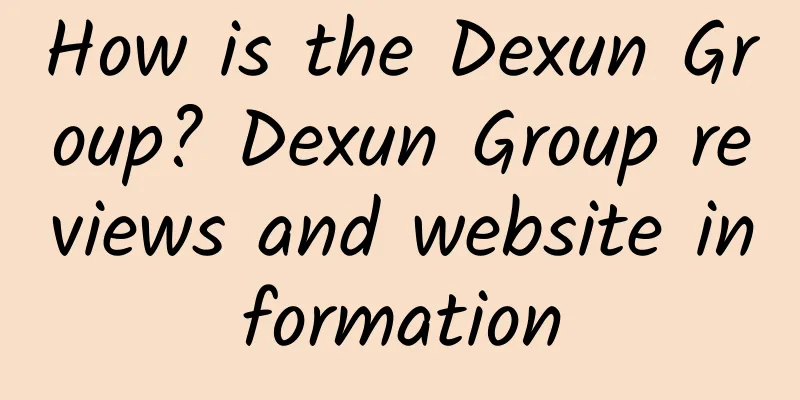 How is the Dexun Group? Dexun Group reviews and website information