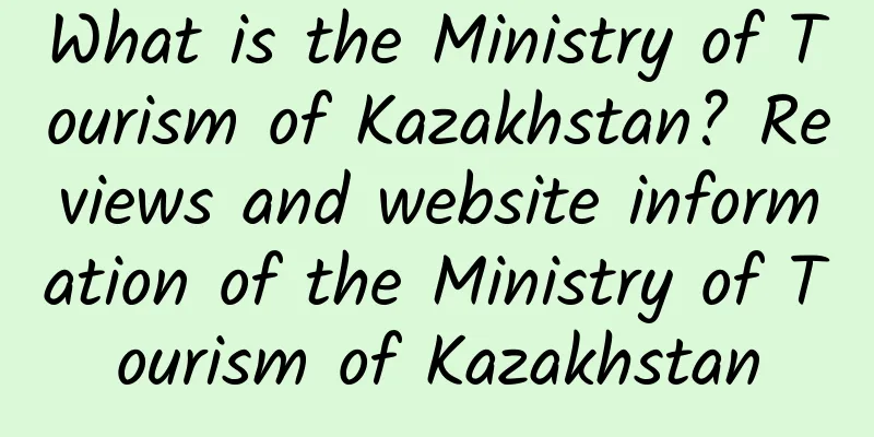 What is the Ministry of Tourism of Kazakhstan? Reviews and website information of the Ministry of Tourism of Kazakhstan